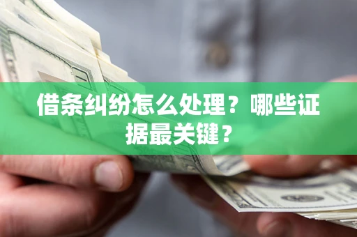 北京借条纠纷怎么处理？哪些证据最关键？