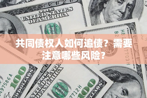北京共同债权人如何追债？需要注意哪些风险？
