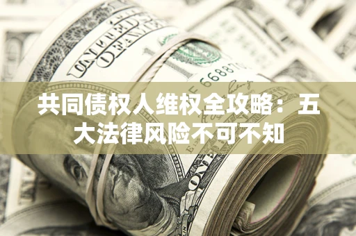 北京共同债权人维权全攻略：五大法律风险不可不知