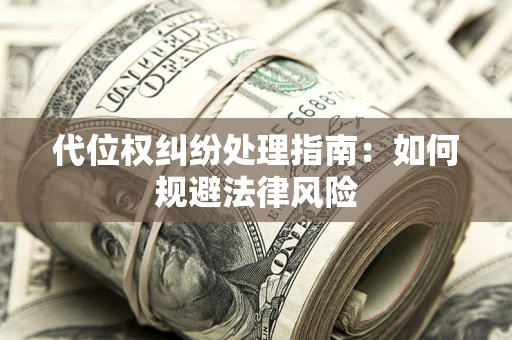 北京代位权纠纷处理指南:如何规避法律风险 北京代位权纠纷处理指南:如何规避法律风险