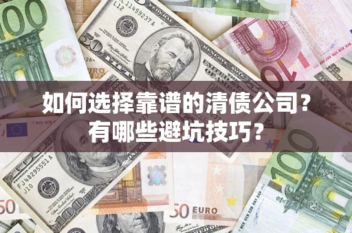 北京如何选择靠谱的清债公司？有哪些避坑技巧？