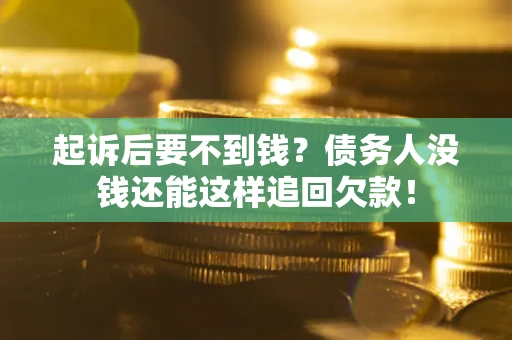 北京起诉后要不到钱？债务人没钱还能这样追回欠款！