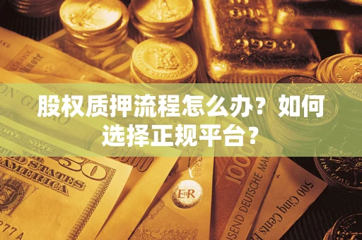 北京股权质押流程怎么办？如何选择正规平台？