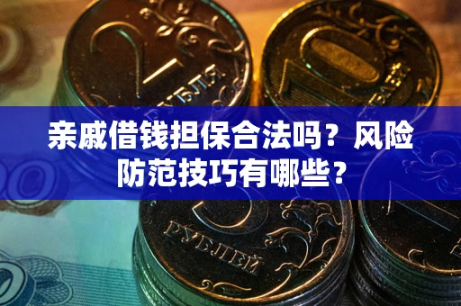 北京亲戚借钱担保合法吗？风险防范技巧有哪些？