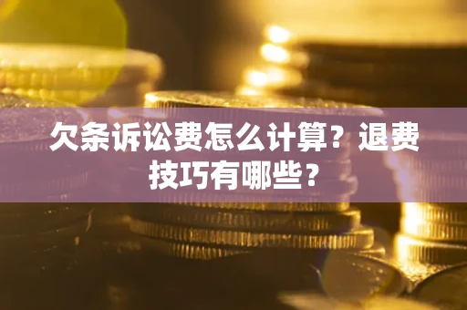 北京欠条诉讼费怎么计算？退费技巧有哪些？