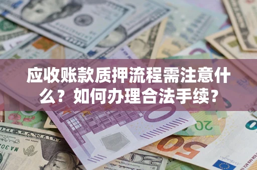 北京应收账款质押流程需注意什么？如何办理合法手续？