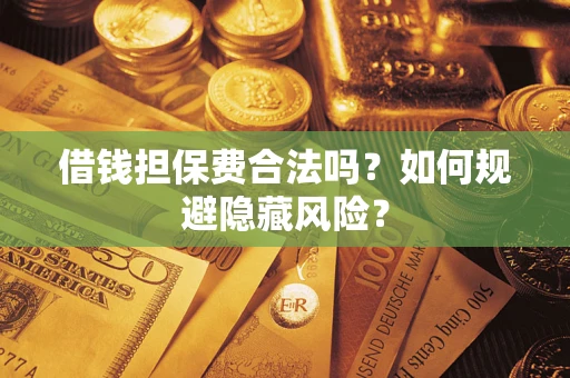 北京借钱担保费合法吗？如何规避隐藏风险？