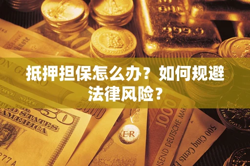 北京抵押担保怎么办？如何规避法律风险？