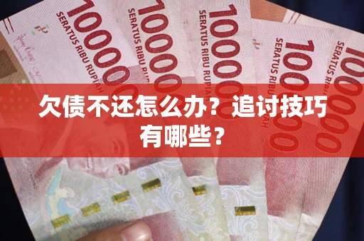 北京欠债不还怎么办？追讨技巧有哪些？