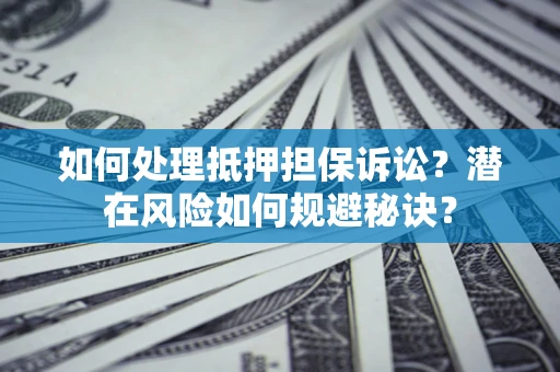 北京如何处理抵押担保诉讼？潜在风险如何规避秘诀？