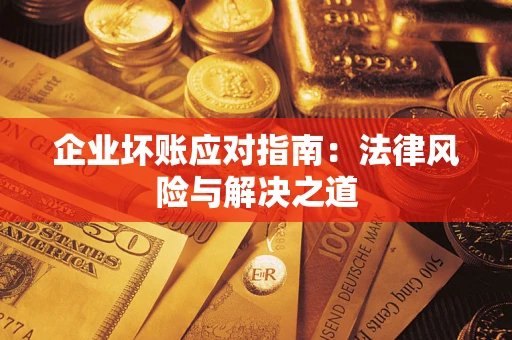 北京企业坏账应对指南：法律风险与解决之道