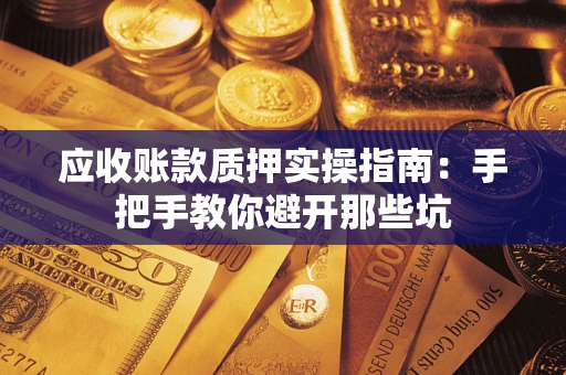 北京应收账款质押实操指南：手把手教你避开那些坑