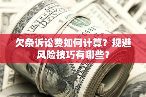 北京欠条诉讼费如何计算？规避风险技巧有哪些？