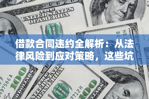 北京借款合同违约全解析：从法律风险到应对策略，这些坑别再踩！