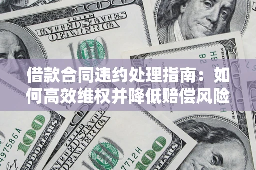 北京借款合同违约处理指南：如何高效维权并降低赔偿风险？