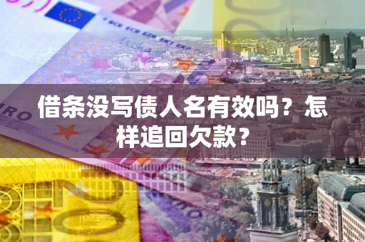 北京借条没写债人名有效吗？怎样追回欠款？