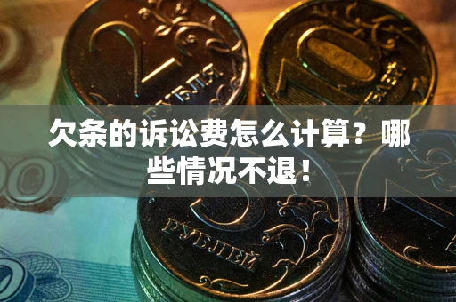 北京欠条的诉讼费怎么计算？哪些情况不退！