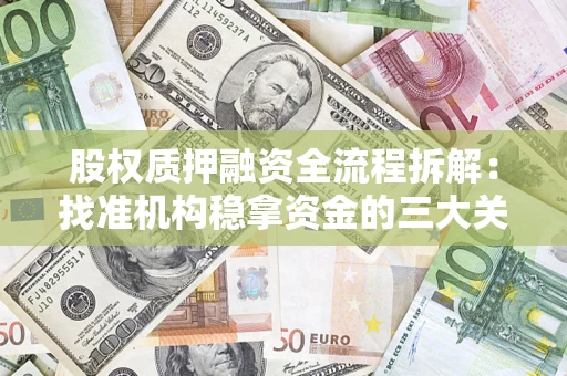 北京股权质押融资全流程拆解：找准机构稳拿资金的三大关键