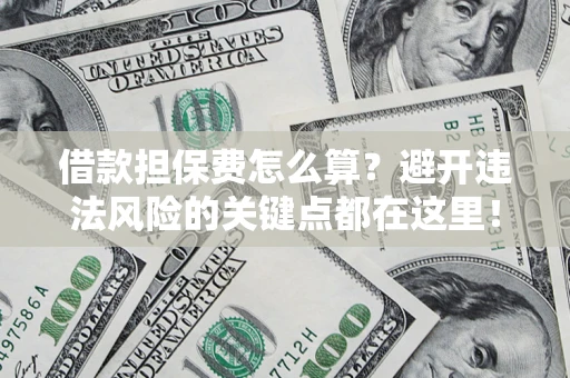 北京借款担保费怎么算？避开违法风险的关键点都在这里！