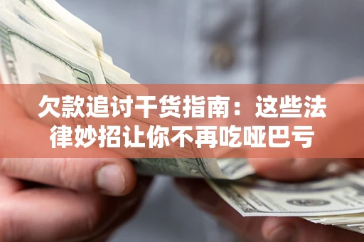 北京欠款追讨干货指南：这些法律妙招让你不再吃哑巴亏