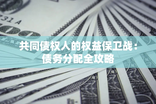 北京共同债权人的权益保卫战：债务分配全攻略