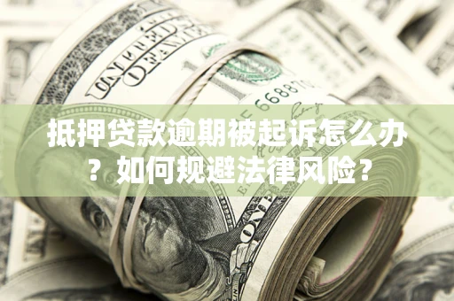 北京抵押贷款逾期被起诉怎么办？如何规避法律风险？