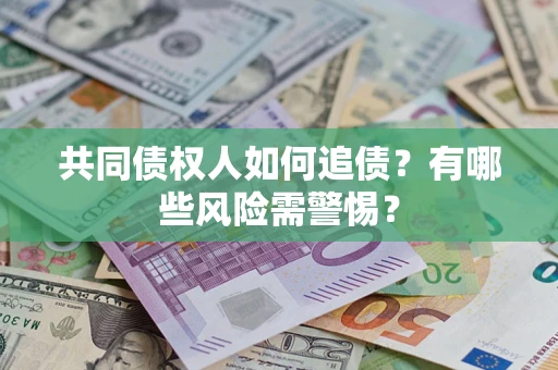 北京共同债权人如何追债？有哪些风险需警惕？