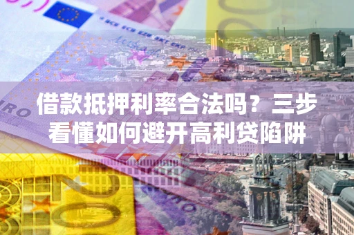 北京借款抵押利率合法吗？三步看懂如何避开高利贷陷阱