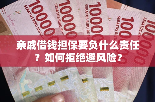 北京亲戚借钱担保要负什么责任？如何拒绝避风险？