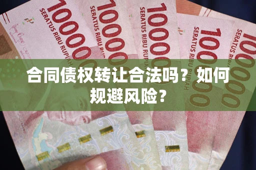 北京合同债权转让合法吗？如何规避风险？