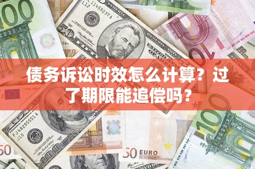 北京债务诉讼时效怎么计算？过了期限能追偿吗？