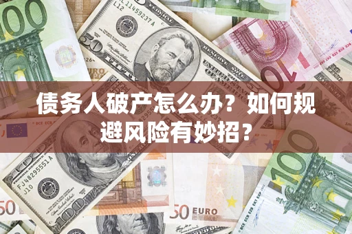 北京债务人破产怎么办？如何规避风险有妙招？