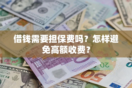 北京借钱需要担保费吗？怎样避免高额收费？