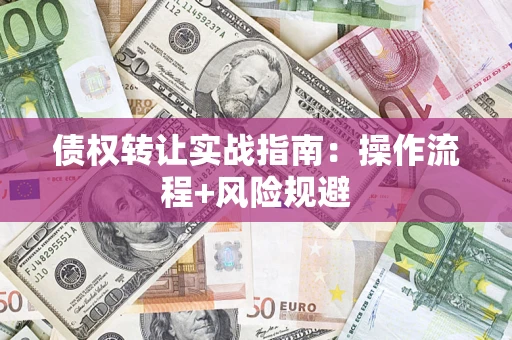 北京债权转让实战指南：操作流程+风险规避