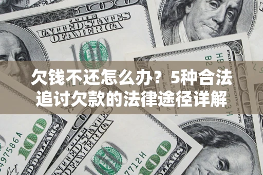 北京欠钱不还怎么办？5种合法追讨欠款的法律途径详解