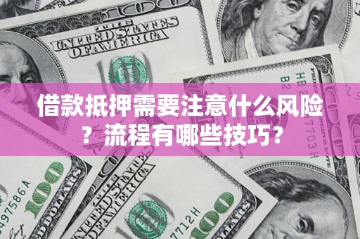 北京借款抵押需要注意什么风险？流程有哪些技巧？
