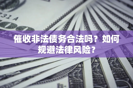 北京催收非法债务合法吗？如何规避法律风险？