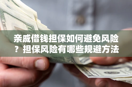 北京亲戚借钱担保如何避免风险？担保风险有哪些规避方法？