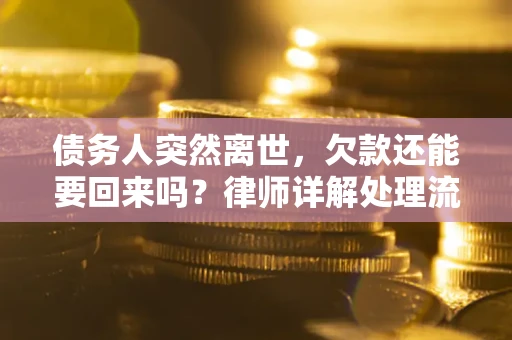 北京债务人突然离世，欠款还能要回来吗？律师详解处理流程