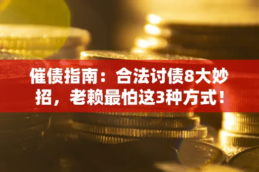 北京催债指南：合法讨债8大妙招，老赖最怕这3种方式！