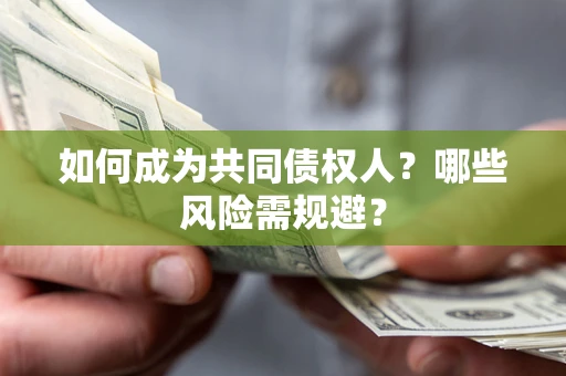 北京如何成为共同债权人？哪些风险需规避？