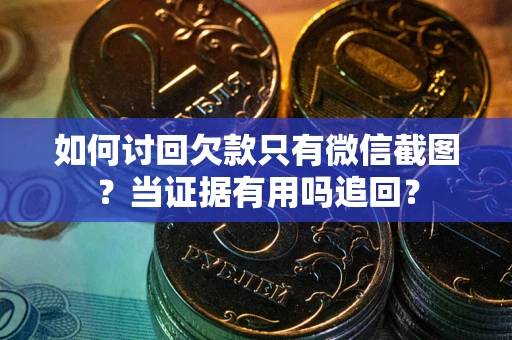 北京如何讨回欠款只有微信截图？当证据有用吗追回？