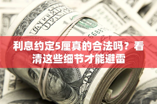北京利息约定5厘真的合法吗？看清这些细节才能避雷